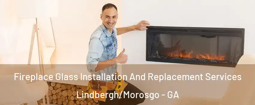 Fireplace Glass Installation And Replacement Services Lindbergh/Morosgo - GA