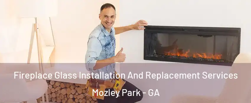Fireplace Glass Installation And Replacement Services Mozley Park - GA