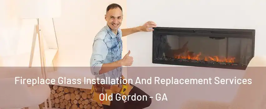 Fireplace Glass Installation And Replacement Services Old Gordon - GA