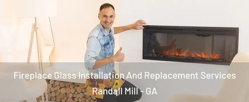 Fireplace Glass Installation And Replacement Services Randall Mill - GA