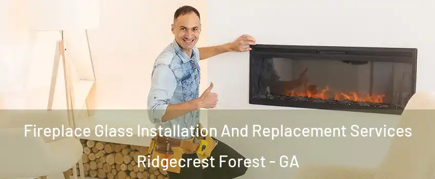 Fireplace Glass Installation And Replacement Services Ridgecrest Forest - GA