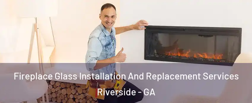 Fireplace Glass Installation And Replacement Services Riverside - GA