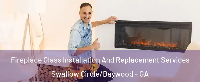 Fireplace Glass Installation And Replacement Services Swallow Circle/Baywood - GA