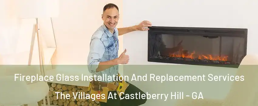 Fireplace Glass Installation And Replacement Services The Villages At Castleberry Hill - GA
