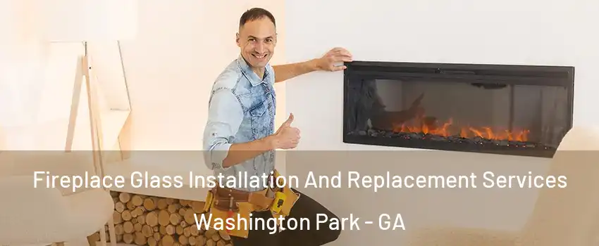 Fireplace Glass Installation And Replacement Services Washington Park - GA