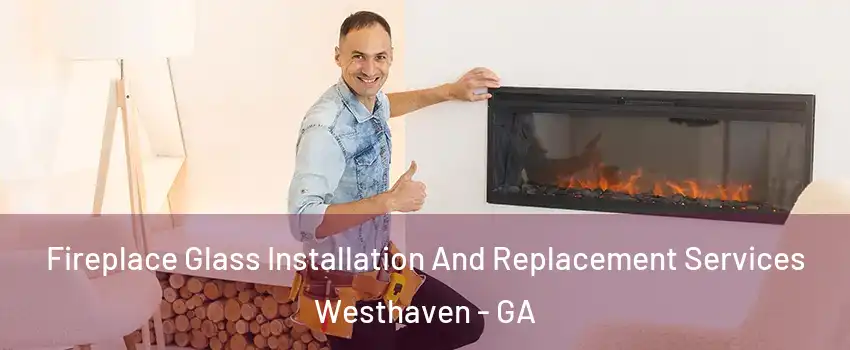 Fireplace Glass Installation And Replacement Services Westhaven - GA