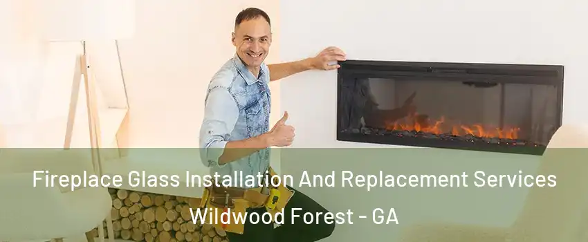 Fireplace Glass Installation And Replacement Services Wildwood Forest - GA