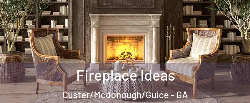 Fireplace Ideas Custer/Mcdonough/Guice - GA