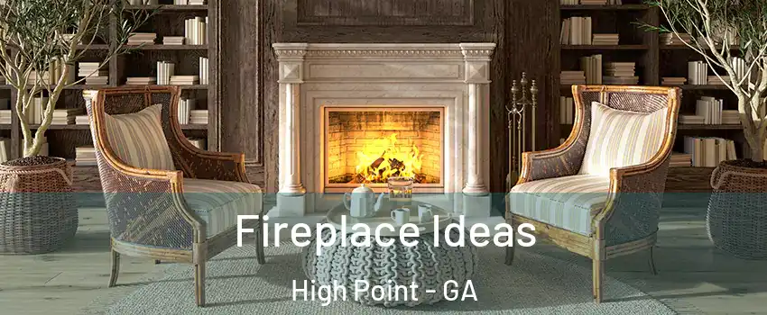 Fireplace Ideas High Point - GA