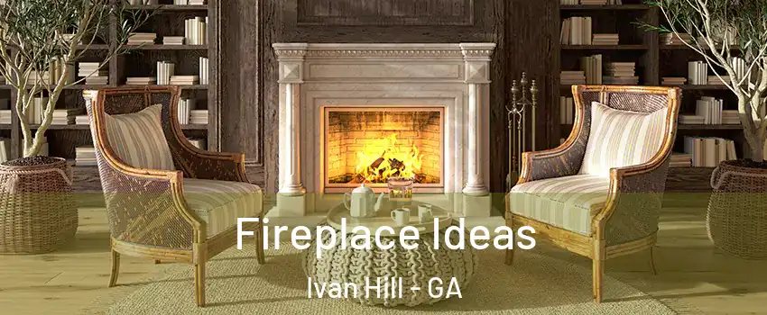 Fireplace Ideas Ivan Hill - GA