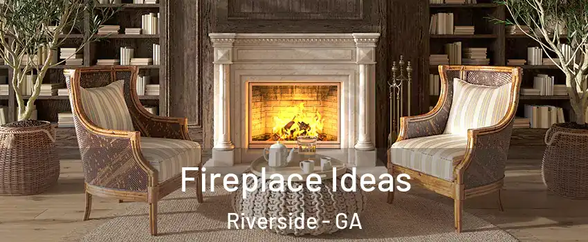 Fireplace Ideas Riverside - GA