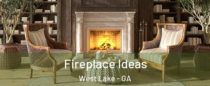 Fireplace Ideas West Lake - GA