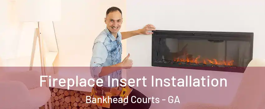 Fireplace Insert Installation Bankhead Courts - GA