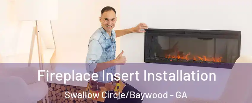 Fireplace Insert Installation Swallow Circle/Baywood - GA