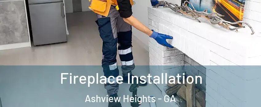 Fireplace Installation Ashview Heights - GA