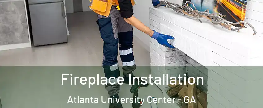 Fireplace Installation Atlanta University Center - GA