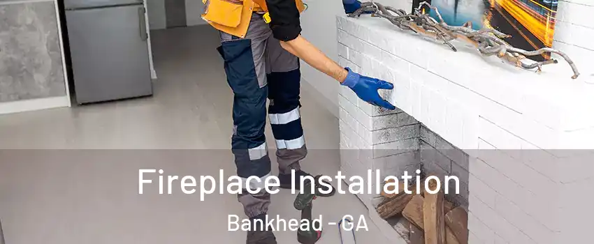 Fireplace Installation Bankhead - GA