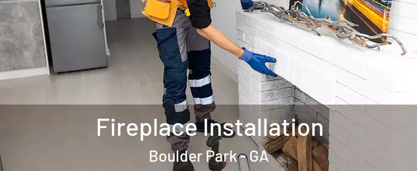 Fireplace Installation Boulder Park - GA