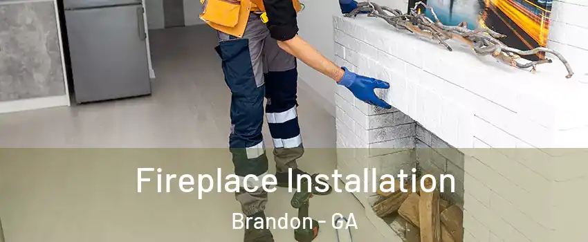 Fireplace Installation Brandon - GA