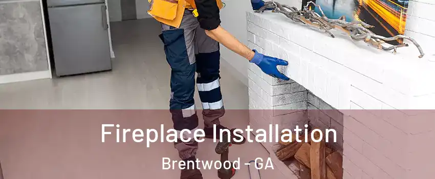 Fireplace Installation Brentwood - GA