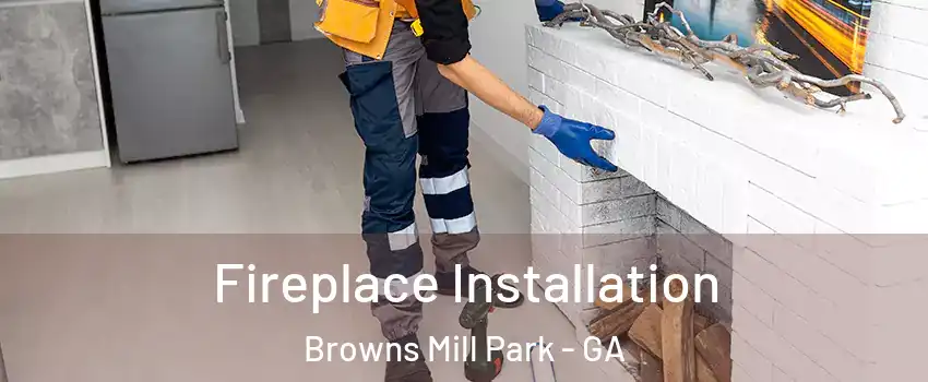 Fireplace Installation Browns Mill Park - GA