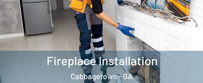 Fireplace Installation Cabbagetown - GA