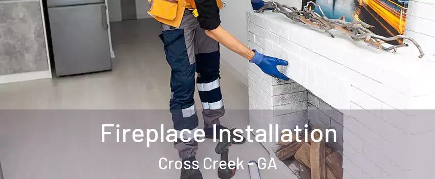 Fireplace Installation Cross Creek - GA
