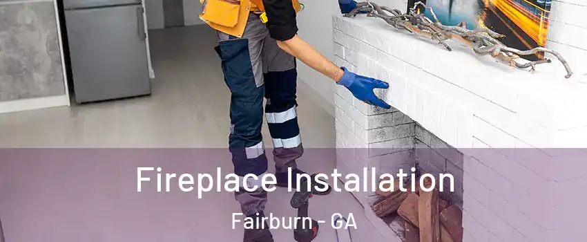 Fireplace Installation Fairburn - GA