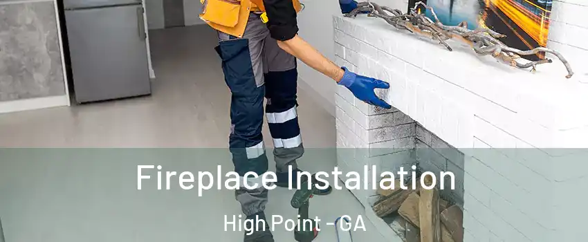 Fireplace Installation High Point - GA