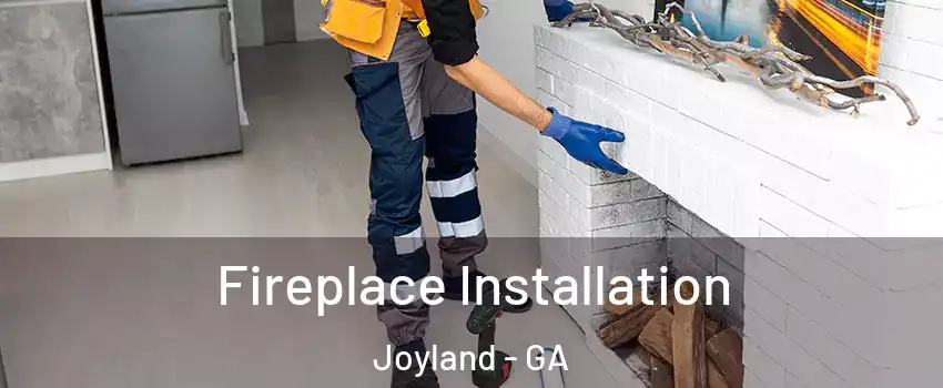 Fireplace Installation Joyland - GA
