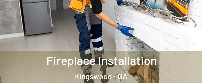 Fireplace Installation Kingswood - GA