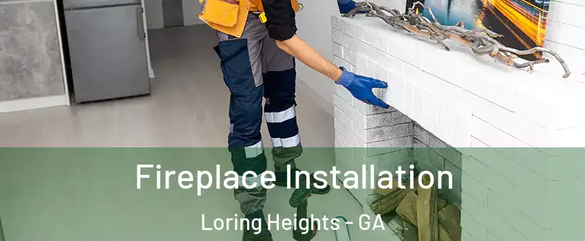 Fireplace Installation Loring Heights - GA