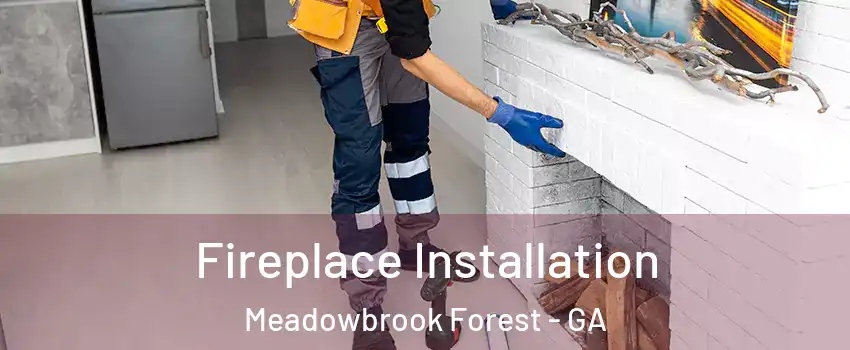 Fireplace Installation Meadowbrook Forest - GA
