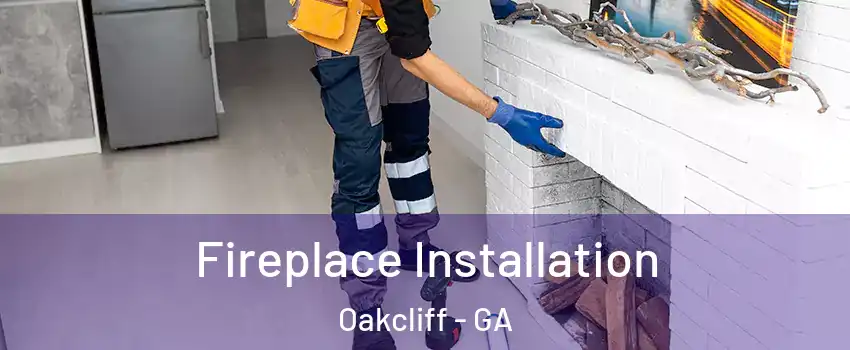 Fireplace Installation Oakcliff - GA
