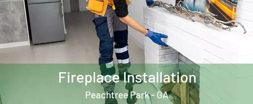 Fireplace Installation Peachtree Park - GA