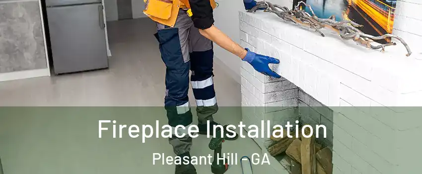 Fireplace Installation Pleasant Hill - GA