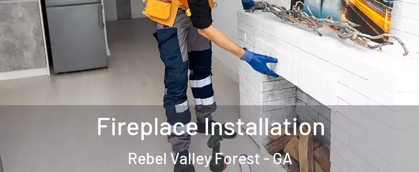 Fireplace Installation Rebel Valley Forest - GA