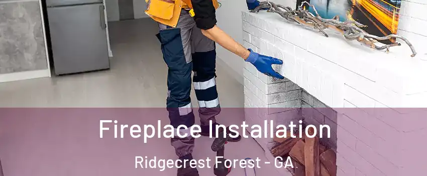 Fireplace Installation Ridgecrest Forest - GA