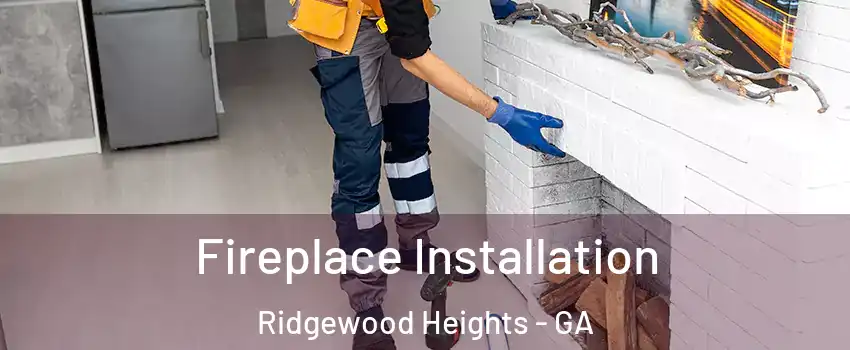 Fireplace Installation Ridgewood Heights - GA
