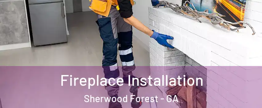 Fireplace Installation Sherwood Forest - GA