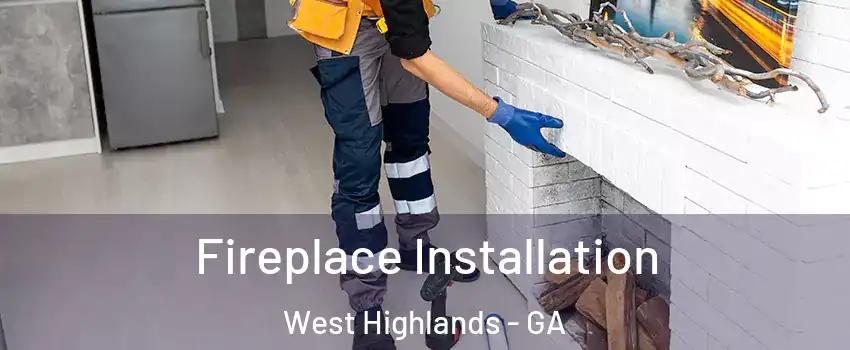 Fireplace Installation West Highlands - GA