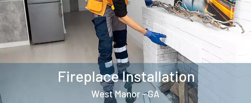 Fireplace Installation West Manor - GA