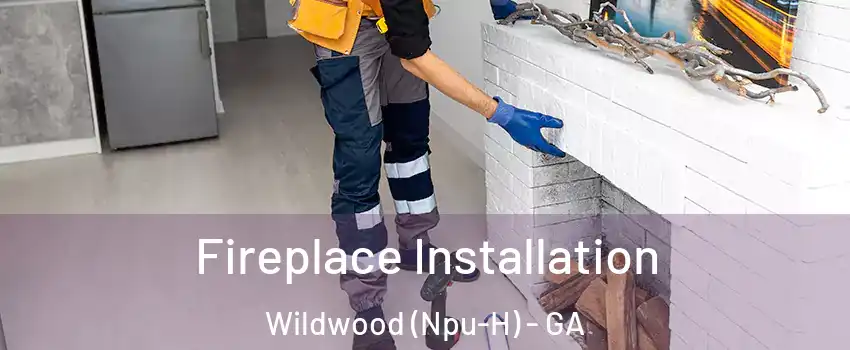 Fireplace Installation Wildwood (Npu-H) - GA