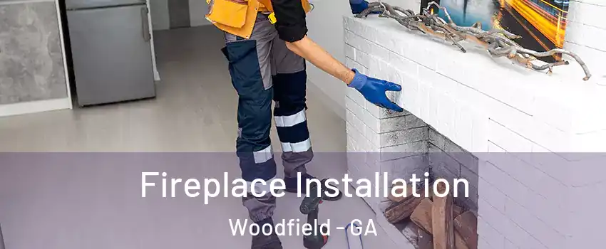 Fireplace Installation Woodfield - GA