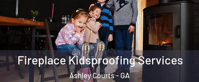 Fireplace Kidsproofing Services Ashley Courts - GA