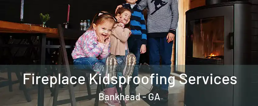 Fireplace Kidsproofing Services Bankhead - GA