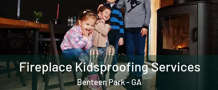 Fireplace Kidsproofing Services Benteen Park - GA