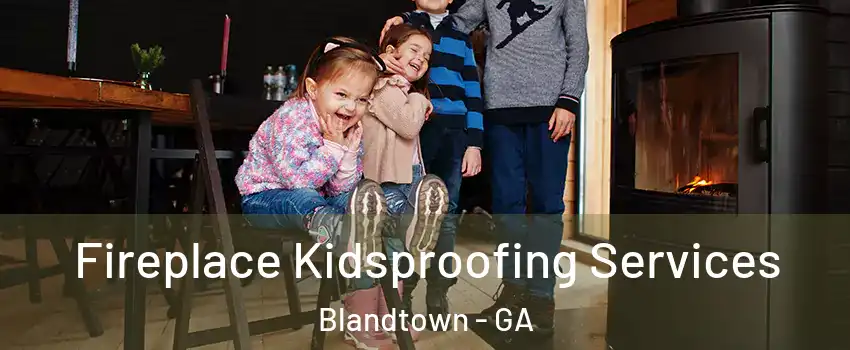 Fireplace Kidsproofing Services Blandtown - GA