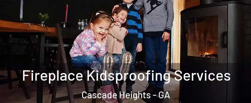 Fireplace Kidsproofing Services Cascade Heights - GA