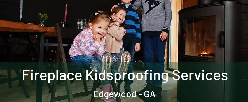 Fireplace Kidsproofing Services Edgewood - GA
